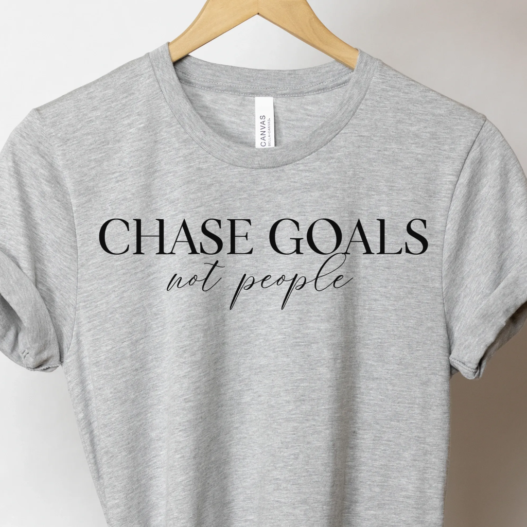 Chase Goals Not People - Unbroken Badass