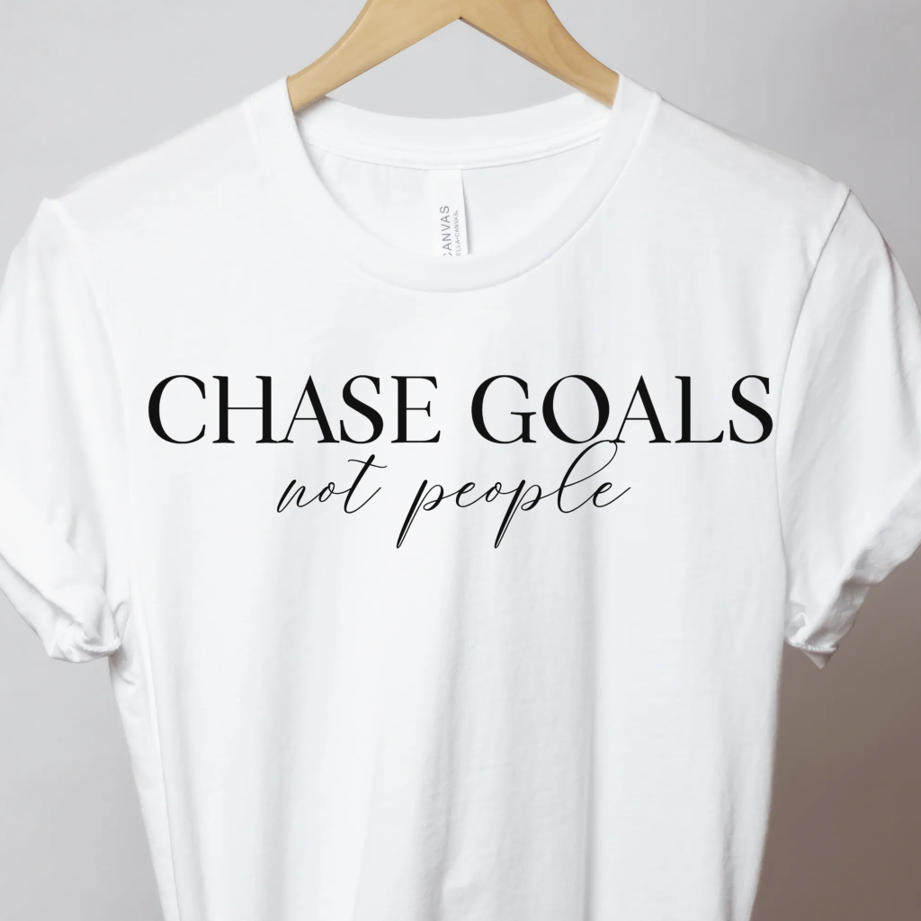 Chase Goals Not People - Unbroken Badass